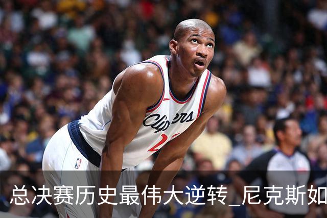 总决赛历史最伟大逆转 尼克斯如何让奇迹发生？